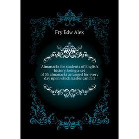 Книга Almanacks for students of English history, being a set of 35 almanacks arranged for every day upon which Easter can fall. Fry Edw Alex
Книга Almanacks for students of English history, being a set of 35 almanacks arranged for every day upon which Easter can fall. Fry Edw Alex
