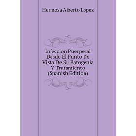 Книга Infeccion Puerperal Desde El Punto De Vista De Su Patogenia Y Tratamiento (Spanish Edition). Hermosa Alberto Lopez
Книга Infeccion Puerperal Desde El Punto De Vista De Su Patogenia Y Tratamiento (Spanish Edition). Hermosa Alberto Lopez