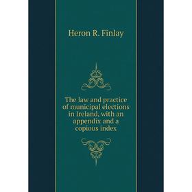 Книга The law and practice of municipal elections in Ireland, with an appendix and a copious index. Heron R. Finlay
Книга The law and practice of municipal elections in Ireland, with an appendix and a copious index. Heron R. Finlay