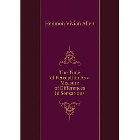 Книга The Time of Perception As a Measure of Differences in Sensations. Henmon Vivian Allen
Книга The Time of Perception As a Measure of Differences in Sensations. Henmon Vivian Allen
