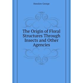 Книга The Origin of Floral Structures Through Insects and Other Agencies. Henslow George
Книга The Origin of Floral Structures Through Insects and Other Agencies. Henslow George