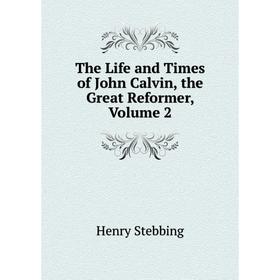 Книга The Life and Times of John Calvin, the Great Reformer. Volume 2. Stebbing Henry
Книга The Life and Times of John Calvin, the Great Reformer. Volume 2. Stebbing Henry