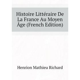 Книга Histoire Littéraire De La France Au Moyen Âge (French Edition). Henrion Mathieu Richard
Книга Histoire Littéraire De La France Au Moyen Âge (French Edition). Henrion Mathieu Richard