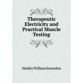 Книга Therapeutic Electricity and Practical Muscle Testing. Hedley William Snowdon
Книга Therapeutic Electricity and Practical Muscle Testing. Hedley William Snowdon