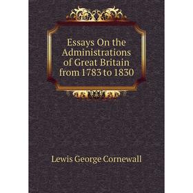 Книга Essays On the Administrations of Great Britain from 1783 to 1830. George Cornewall Lewis
Книга Essays On the Administrations of Great Britain from 1783 to 1830. George Cornewall Lewis