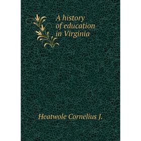 Книга A history of education in Virginia. Heatwole Cornelius J.
Книга A history of education in Virginia. Heatwole Cornelius J.