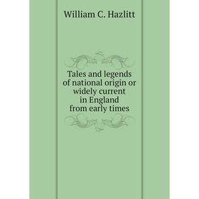 Книга Tales and legends of national origin or widely current in England from early times. William C. Hazlitt
Книга Tales and legends of national origin or widely current in England from early times. William C. Hazlitt