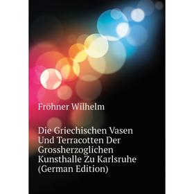Книга Die Griechischen Vasen Und Terracotten Der Grossherzoglichen Kunsthalle Zu Karlsruhe (German Edition). Fröhner Wilhelm
Книга Die Griechischen Vasen Und Terracotten Der Grossherzoglichen Kunsthalle Zu Karlsruhe (German Edition). Fröhner Wilhelm