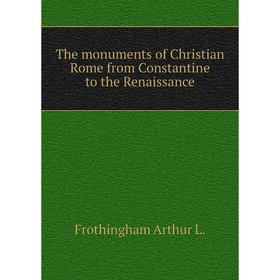 Книга The monuments of Christian Rome from Constantine to the Renaissance. Frothingham Arthur L.
Книга The monuments of Christian Rome from Constantine to the Renaissance. Frothingham Arthur L.