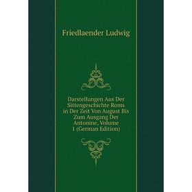 Книга Darstellungen Aus Der Sittengeschichte Roms in Der Zeit Von August Bis Zum Ausgang Der Antonine. Volume 1 (German Edition). Friedlaender Ludwig
Книга Darstellungen Aus Der Sittengeschichte Roms in Der Zeit Von August Bis Zum Ausgang Der Antonine. Volume 1 (German Edition). Friedlaender Ludwig