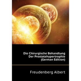 Книга Die Chirurgische Behandlung Der Prostatahypertrophie (German Edition). Freudenberg Albert
Книга Die Chirurgische Behandlung Der Prostatahypertrophie (German Edition). Freudenberg Albert
