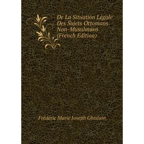 Книга De La Situation Légale Des Sujets Ottomans Non-Musulmans (French Edition). Frédéric Marie Joseph Ghislain
Книга De La Situation Légale Des Sujets Ottomans Non-Musulmans (French Edition). Frédéric Marie Joseph Ghislain