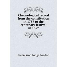 Книга Chronological record from the constitution in 1757 to the centenary festival in 1857. Freemason Lodge London
Книга Chronological record from the constitution in 1757 to the centenary festival in 1857. Freemason Lodge London