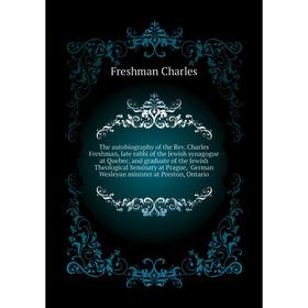 Книга The autobiography of the Rev. Charles Freshman, late rabbi of the Jewish synagogue at Quebec, and graduate of the Jewish Theological
Книга The autobiography of the Rev. Charles Freshman, late rabbi of the Jewish synagogue at Quebec, and graduate of the Jewish Theological