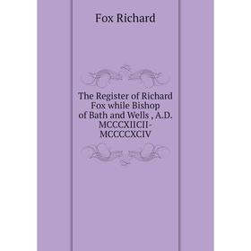 Книга The Register of Richard Fox while Bishop of Bath and Wells, A. D. MCCCXIICII-MCCCCXCIV. Fox Richard
Книга The Register of Richard Fox while Bishop of Bath and Wells, A. D. MCCCXIICII-MCCCCXCIV. Fox Richard