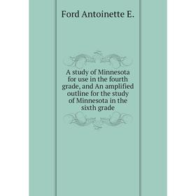 Книга A study of Minnesota for use in the fourth grade, and An amplified outline for the study of Minnesota in the sixth grade. Ford Antoinette E.
Книга A study of Minnesota for use in the fourth grade, and An amplified outline for the study of Minnesota in the sixth grade. Ford Antoinette E.