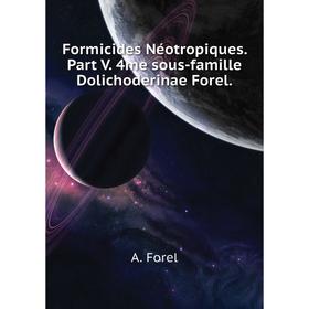 Книга Formicides Néotropiques. Part V. 4me sous-famille Dolichoderinae Forel. A. Forel
Книга Formicides Néotropiques. Part V. 4me sous-famille Dolichoderinae Forel. A. Forel