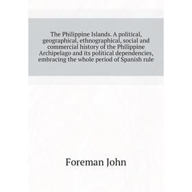 Книга The Philippine Islands. A political, geographical, ethnographical, social and commercial history of the Philippine Archipelago
Книга The Philippine Islands. A political, geographical, ethnographical, social and commercial history of the Philippine Archipelago