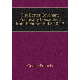 Книга The Better Covenant Practically Considered from Hebrews Viii. 6,10-12. Goode Francis
Книга The Better Covenant Practically Considered from Hebrews Viii. 6,10-12. Goode Francis
