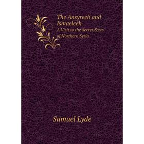 Книга The Ansyreeh and Ismaeleeh a Visit to the Secret Sects of Northern Syria. Samuel Lyde
Книга The Ansyreeh and Ismaeleeh a Visit to the Secret Sects of Northern Syria. Samuel Lyde