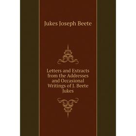 Книга Letters and Extracts from the Addresses and Occasional Writings of J Beete Jukes
Книга Letters and Extracts from the Addresses and Occasional Writings of J Beete Jukes