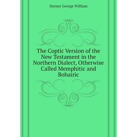 Книга The Coptic Version of the New Testament in the Northern Dialect, Otherwise Called Memphitic and Bohairic. Horner George William
Книга The Coptic Version of the New Testament in the Northern Dialect, Otherwise Called Memphitic and Bohairic. Horner George William