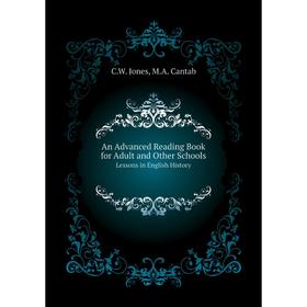 Книга An Advanced Reading Book for Adult and Other Schools. Lessons in English History. C. W. Jones, M. A. Cantab
Книга An Advanced Reading Book for Adult and Other Schools. Lessons in English History. C. W. Jones, M. A. Cantab