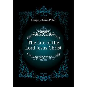 Книга The Life of the Lord Jesus Christ
Книга The Life of the Lord Jesus Christ