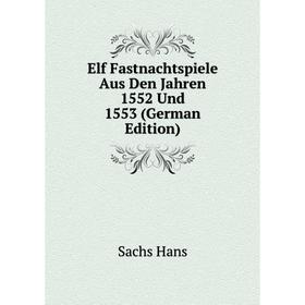 Книга Elf Fastnachtspiele Aus Den Jahren 1552 Und 1553 (German Edition). Sachs Hans
Книга Elf Fastnachtspiele Aus Den Jahren 1552 Und 1553 (German Edition). Sachs Hans