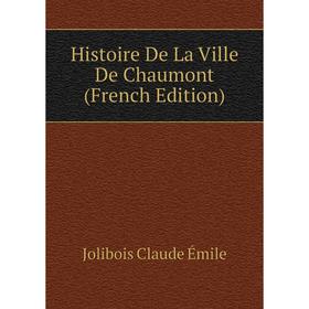 Книга Histoire De La Ville De Chaumont (French Edition). Jolibois Claude Émile
Книга Histoire De La Ville De Chaumont (French Edition). Jolibois Claude Émile