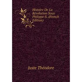 Книга Histoire De La Révolution Sous Philippe Ii. (French Edition). Juste Théodore
Книга Histoire De La Révolution Sous Philippe Ii. (French Edition). Juste Théodore