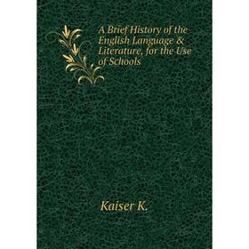 Книга A brief history of the English Language & Literature, for the Use of Schools. Kaiser K.
Книга A brief history of the English Language & Literature, for the Use of Schools. Kaiser K.