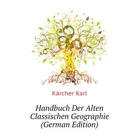 Книга Handbuch Der Alten Classischen Geographie (German Edition). Kärcher Karl
Книга Handbuch Der Alten Classischen Geographie (German Edition). Kärcher Karl