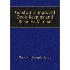Книга Goodwin's Improved Book-Keeping and Business manual. Goodwin Joseph Henry
Книга Goodwin's Improved Book-Keeping and Business manual. Goodwin Joseph Henry