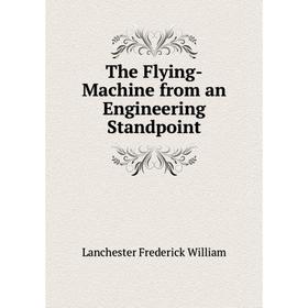 Книга The Flying-Machine from an Engineering Standpoint. Lanchester Frederick William
Книга The Flying-Machine from an Engineering Standpoint. Lanchester Frederick William
