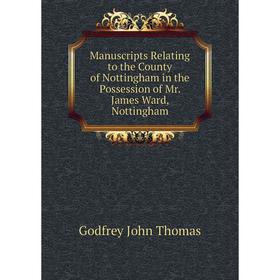 Книга Manuscripts Relating to the County of Nottingham in the Possession of Mr James Ward, Nottingham
Книга Manuscripts Relating to the County of Nottingham in the Possession of Mr James Ward, Nottingham
