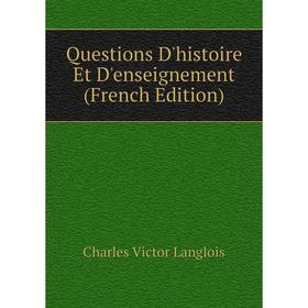 Книга Questions D'histoire Et D'enseignement (French Edition). Charles Victor Langlois
Книга Questions D'histoire Et D'enseignement (French Edition). Charles Victor Langlois