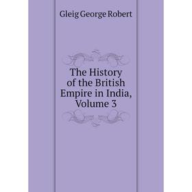 Книга The History of the British Empire in India. Volume 3. Gleig George Robert
Книга The History of the British Empire in India. Volume 3. Gleig George Robert