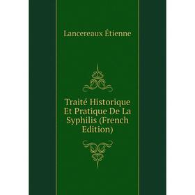 Книга Traité Historique Et Pratique De La Syphilis (French Edition). Lancereaux Étienne
Книга Traité Historique Et Pratique De La Syphilis (French Edition). Lancereaux Étienne