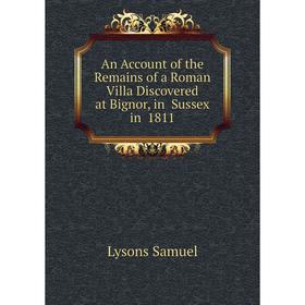 Книга An account of the Remains of a Roman Villa Discovered at Bignor, in Sussex in 1811. Lysons Samuel
Книга An account of the Remains of a Roman Villa Discovered at Bignor, in Sussex in 1811. Lysons Samuel