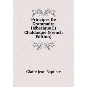 Книга Principes De Grammaire Hébraique Et Chaldaique (French Edition). Glaire Jean Baptiste
Книга Principes De Grammaire Hébraique Et Chaldaique (French Edition). Glaire Jean Baptiste
