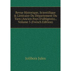 Книга Revue Historique, Scientifique Littéraire Du Département Du Tarn (Ancien Pays D'albigeois). Volume 3 (French Edition). Jolibois Jules
Книга Revue Historique, Scientifique Littéraire Du Département Du Tarn (Ancien Pays D'albigeois). Volume 3 (French Edition). Jolibois Jules