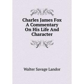 Книга Charles James Fox A Commentary On His Life and Character. Walter Savage Landor
Книга Charles James Fox A Commentary On His Life and Character. Walter Savage Landor