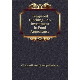 Книга Tempered Clothing--An Investment in Food Appearance. Chicago House of Kuppehheimer
Книга Tempered Clothing--An Investment in Food Appearance. Chicago House of Kuppehheimer
