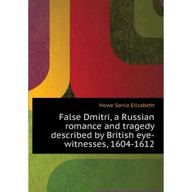Книга False Dmitri, a Russian romance and tragedy described by British eye-witnesses, 1604-1612. Howe Sonia Elizabeth
Книга False Dmitri, a Russian romance and tragedy described by British eye-witnesses, 1604-1612. Howe Sonia Elizabeth