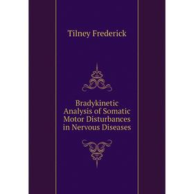 Книга Bradykinetic Analysis of Somatic Motor Disturbances in Nervous Diseases. Tilney Frederick
Книга Bradykinetic Analysis of Somatic Motor Disturbances in Nervous Diseases. Tilney Frederick