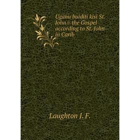 Книга Uganu buiditi kisi St. John = the Gospel according to St. John in Carib. Laughton J. F.
Книга Uganu buiditi kisi St. John = the Gospel according to St. John in Carib. Laughton J. F.
