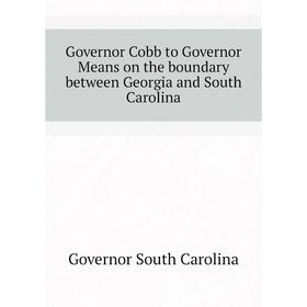 Книга Governor Cobb to Governor Means on the boundary between Georgia and South Carolina. Governor South Carolina
Книга Governor Cobb to Governor Means on the boundary between Georgia and South Carolina. Governor South Carolina