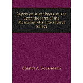 Книга Report on sugar beets, raised upon the farm of the Massachusetts agricultural college. Charles A. Goessmann
Книга Report on sugar beets, raised upon the farm of the Massachusetts agricultural college. Charles A. Goessmann