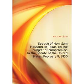 Книга Speech of Hon. Sam Houston, of Texas, on the subject of compromise. In the Senate of the United States, February 8, 1850. Houston Sam
Книга Speech of Hon. Sam Houston, of Texas, on the subject of compromise. In the Senate of the United States, February 8, 1850. Houston Sam
